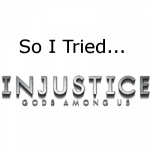 So I Tried... Injustice: Gods Among Us