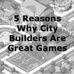 5 Reasons Why City Builders Are Great Games