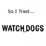 So I Tried… Watch_Dogs