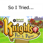 So I Tried… Knights of Pen & Paper +1 Edition