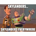 Skylanders… Skylanders Everywhere!