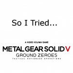 So I Tried…Metal Gear Solid V: Ground Zeroes