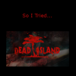 So I Tried… Dead Island