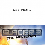 So I Tried… Glacier 3: The Meltdown