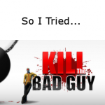 So I Tried… Kill the Bad Guy