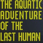 The Aquatic Adventure of the Last Human Review