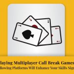 Playing Multiplayer Call Break Games on The Following Platforms Will Enhance Your Skills Significantly