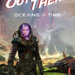 Out There: Oceans of Time Preview