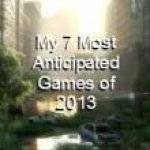 My 7 Most Anticipated Games  - Kirk
